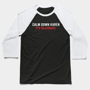 Calm Down Karen Its Allergies Baseball T-Shirt